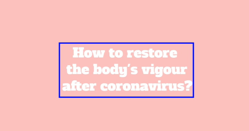 How to restore the body's vigour after coronavirus?